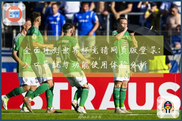全面评测世界杯竞猜网页版登录：入口导航与功能使用体验分析