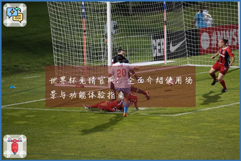 世界杯竞猜官网：全面介绍使用场景与功能体验指南