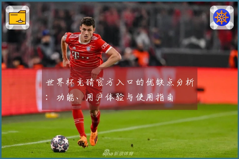 世界杯竞猜官方入口的优缺点分析：功能、用户体验与使用指南